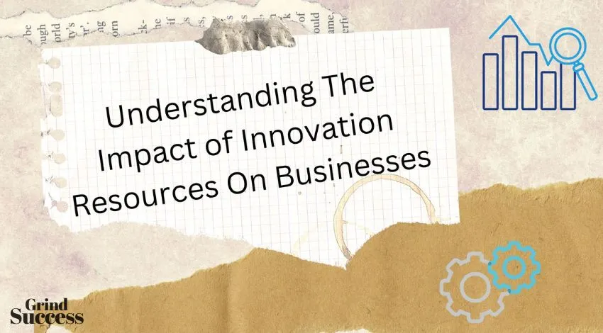 Understanding The Impact of Innovation Resources On Businesses